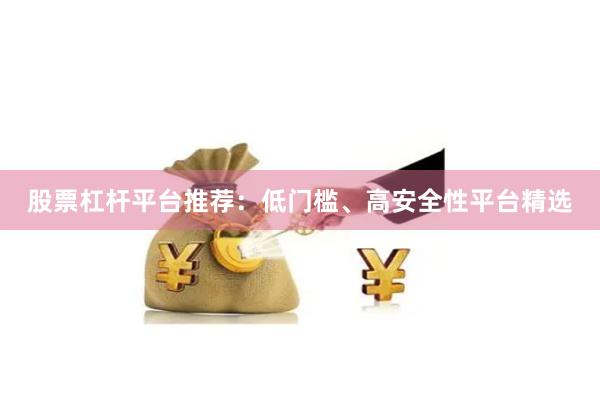 股票杠杆平台推荐：低门槛、高安全性平台精选